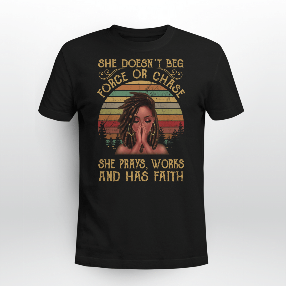 Black Girl Shirt She Doesn’T Beg Force Or Chase She Prays Works And Has Faith Shirt