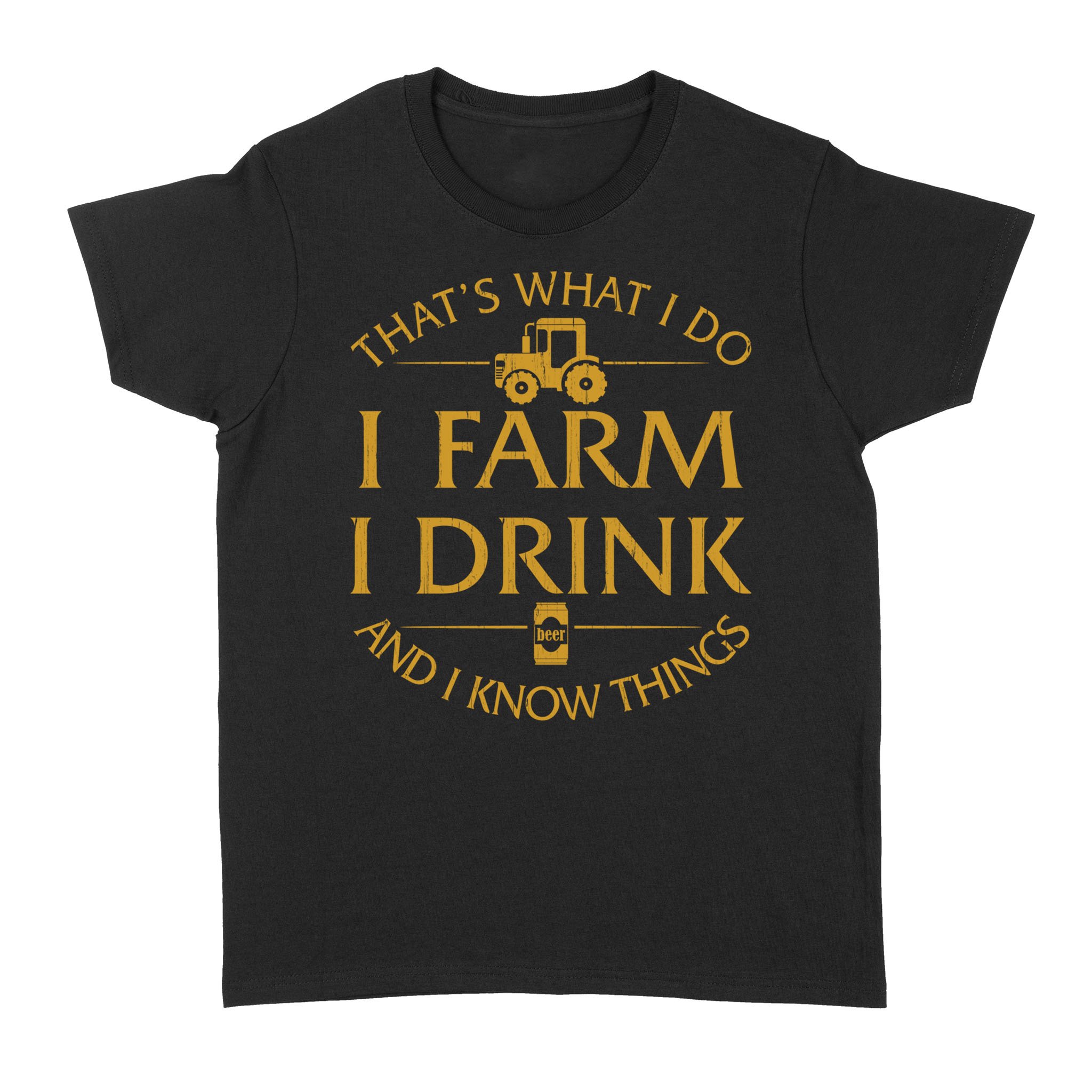 That s What I Do I Farm I Drink Beer And I Know Things Shirt – Standard Women’s T-shirt