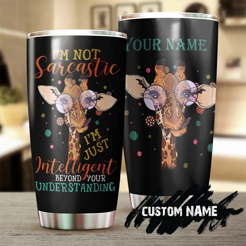 I’M Not Sarcastic I’M Intelligent Beyond Your Understanding Personalized Tumbler-Gift For Giraffe Lover-Birthday Christmas Gift For Her Him