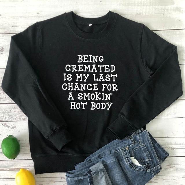 Being Cremated Is My Last Chance For A Smokin’ Hot Body Sweatshirt T-Shirt