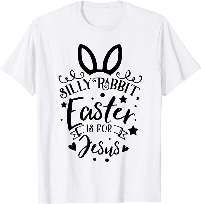 Silly Rabbit, Easter Is For Jesus T-Shirt