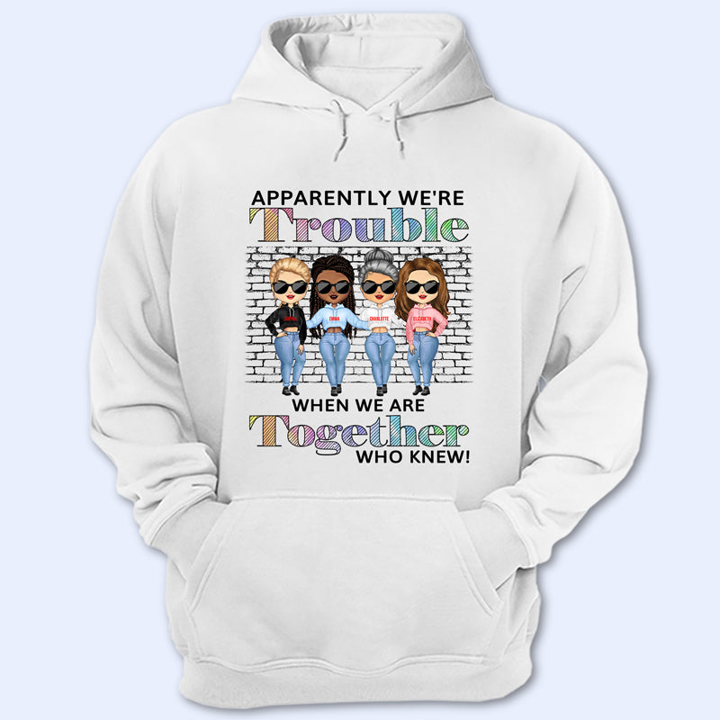 Best Friends Apparently We’Re Trouble When We Are Together Who Knew – Gift For Bff – Personalized Custom Hoodie