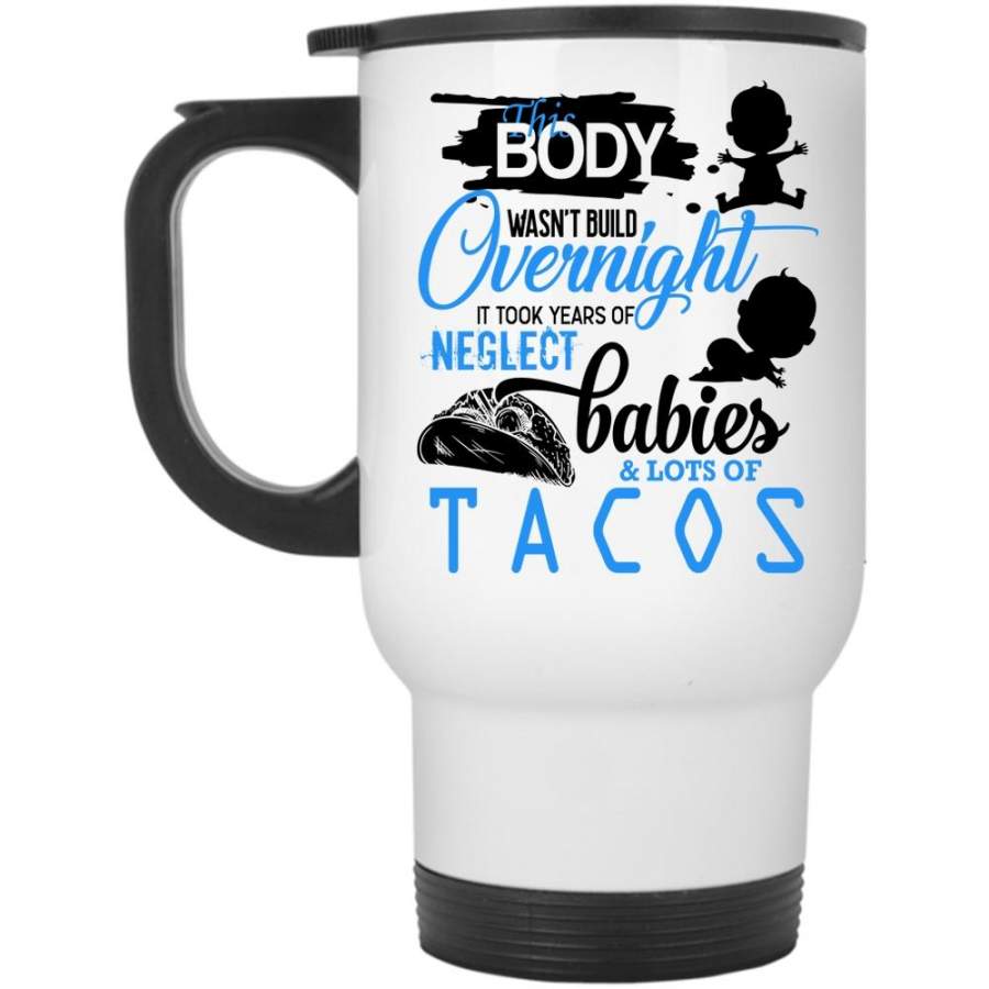 Babies And Lots Of Tacos Travel Mug, This Body Wasn’t Build Overnight Mug