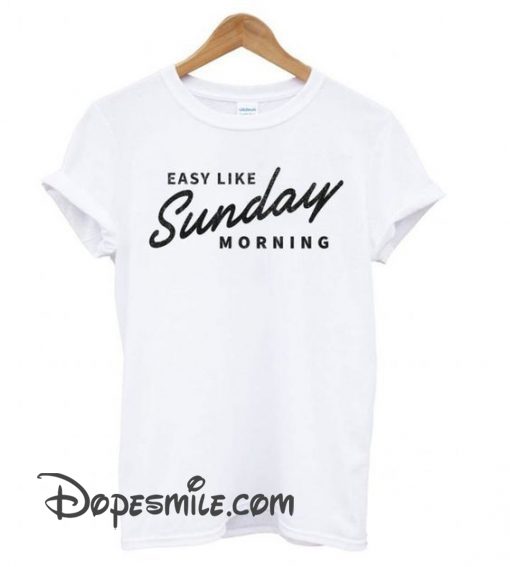 Easy Like Sunday Morning White cool T shirt