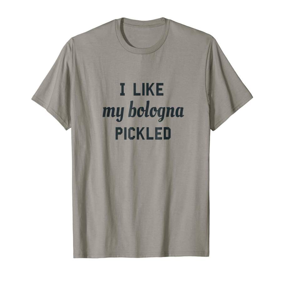 I Like My Bologna Pickled T-Shirt