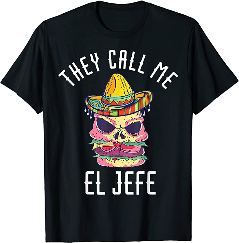 They Call Me El Jefe Fast Food Skull Mexican Boss Che Outfit T-Shirt