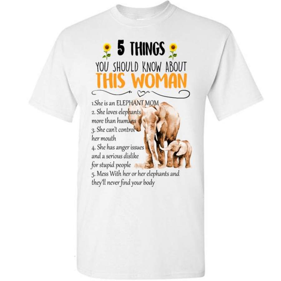 5 Things You Should Know About This Woman She Is An Elephant Mom She Loves Elephants Mess With Her Or Her Elephants And They will Never Find Your body W – Gildan Short Sleeve Shirt