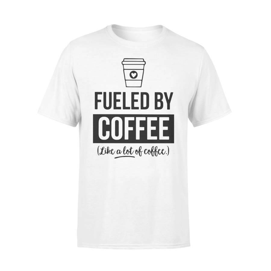 Fueled By Coffee Like A Lot Of Coffee T-shirt