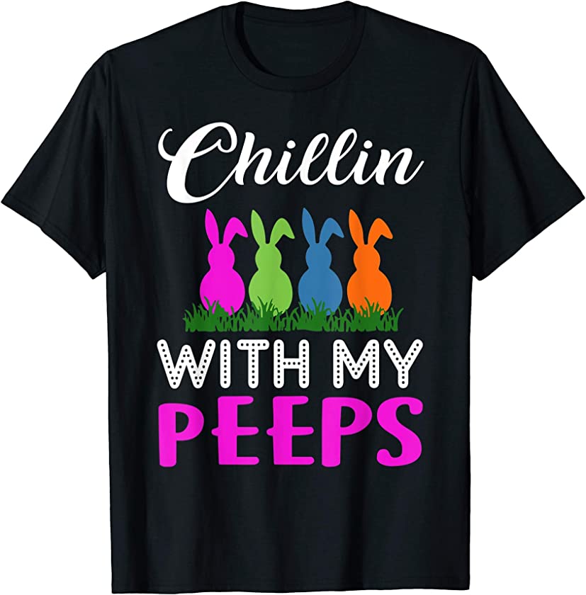 Chillin With My Peeps Happy Easter Bunny Peeps Gift T-Shirt