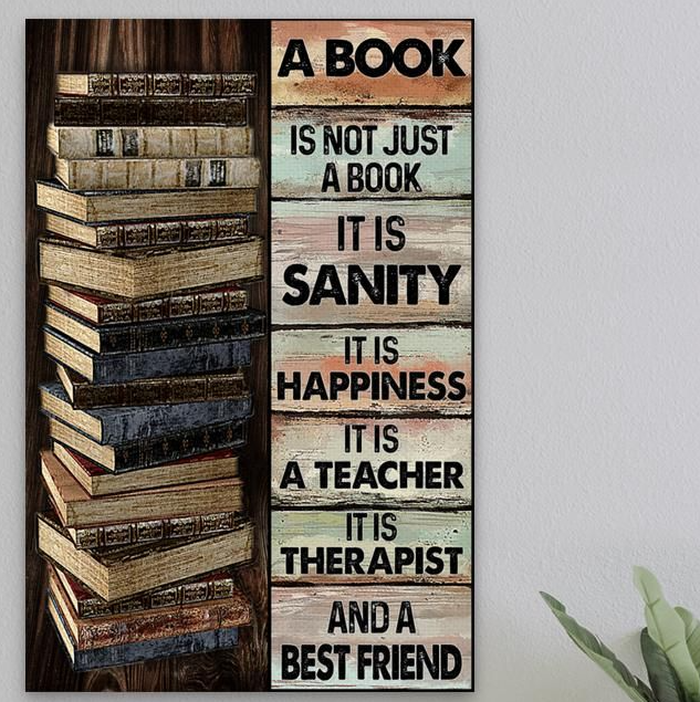 A Book Is Not Just A Book, It Is Sanity. It Is Happiness. It Is A Teacher. It Is Therapist And A Best Friend Poster