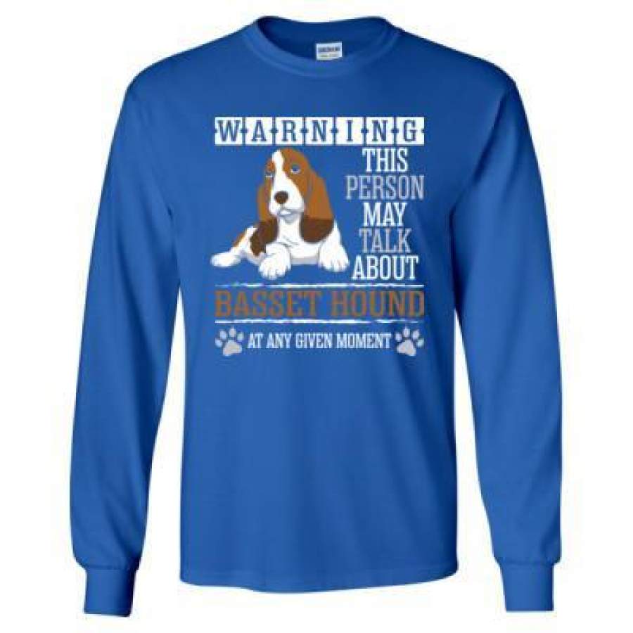 AGR Warning This Person May Talk About Basset Hound At Any Given Any Moment – Long Sleeve T-Shirt