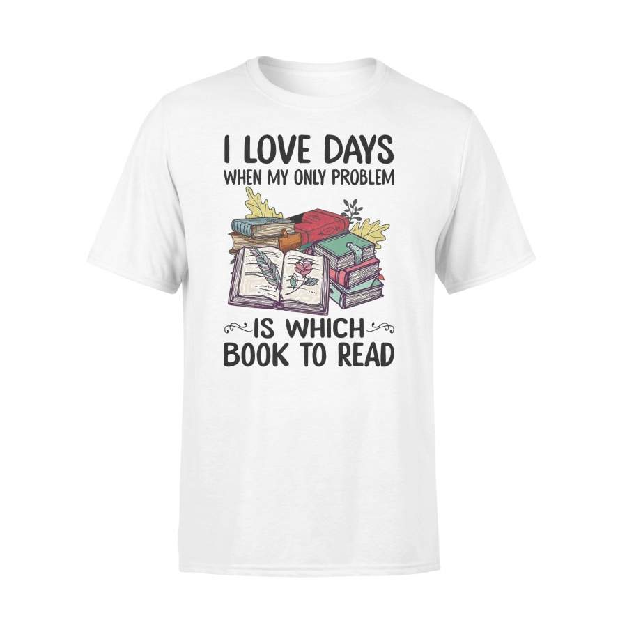 I Love Days When My Only Problem Is Which Book To Read T-shirt