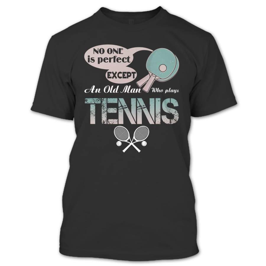 No One Is Perfect T Shirt, Except An Old Man Who Plays Tennis T Shirt