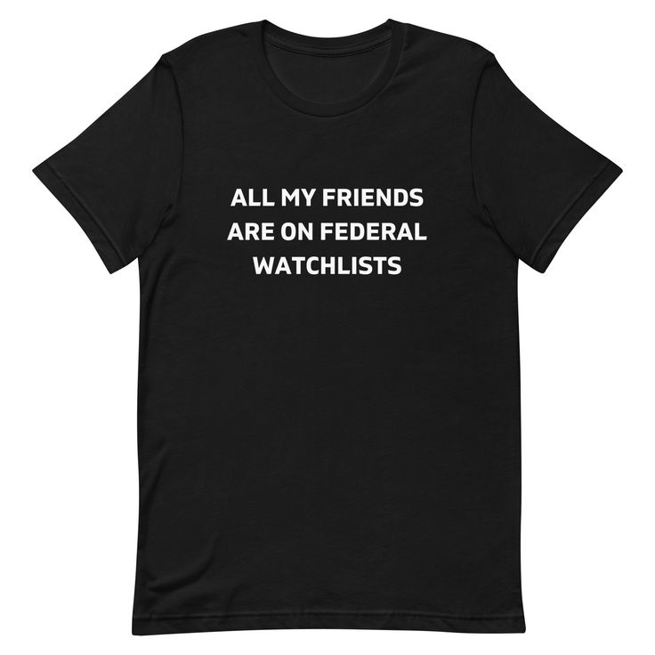 All My Friends Are On Federal Watchlists T-Shirt, Unisex, Funny Shirt, Funny Gift for Her, Funny Gen Z Gift Gag Gift, Funny Gift for Him – 001