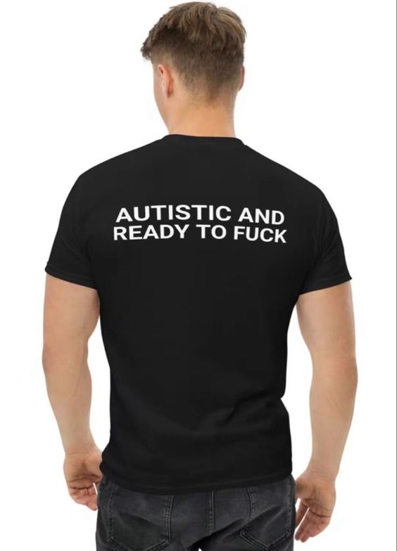 Autistic And Ready To F*ck Shirt