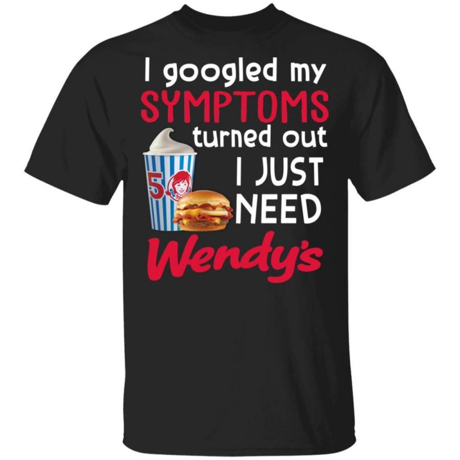 I Googled My Symptoms Turned Out I Just Need Wendy’s T-Shirt