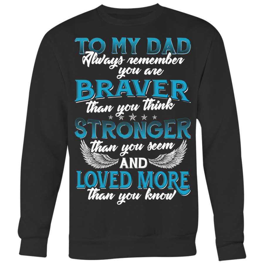 To My Dad You are Braver Stronger Loved More Shirt, Dad Shirts