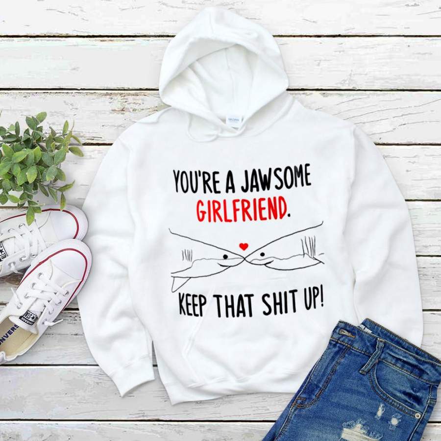 Shark lover you ‘re a jawsome girlfriend keep that shit up white hoodie for men and women S-5XL