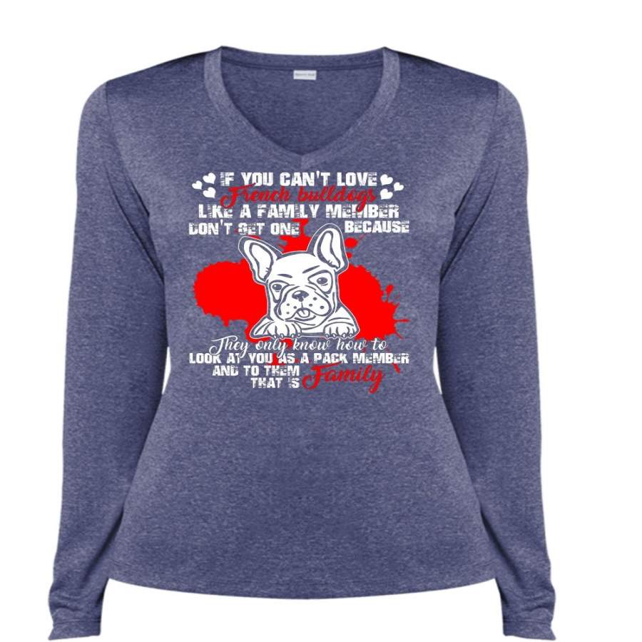 You Can’t Love French Bulldogs T Shirt, Like A Family Member T Shirt, Cool Shirt (Ladies LS Heather V-Neck)