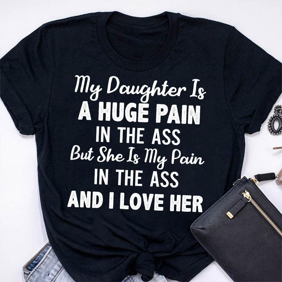 My Daughter Is A Huge Pain In The Ass But She Is My Pain In The Ass And I Love Her Gift Standard/Premium T-Shirt