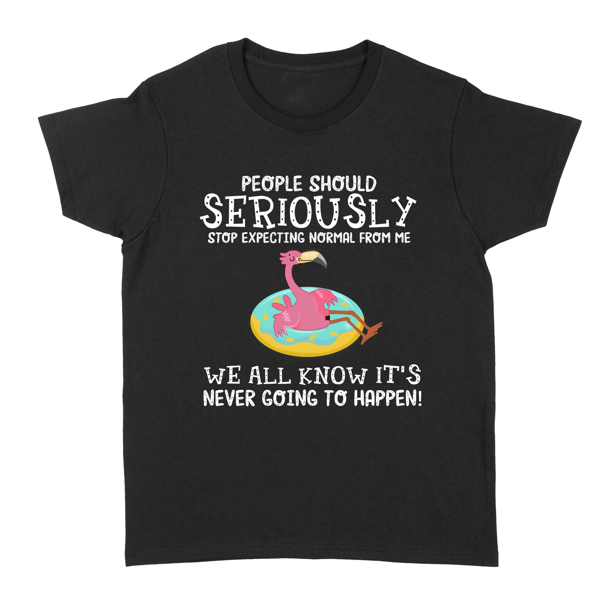 People Should Seriously Stop Expecting Normal From Me Flamingo Lovers – Standard Women’s T-shirt