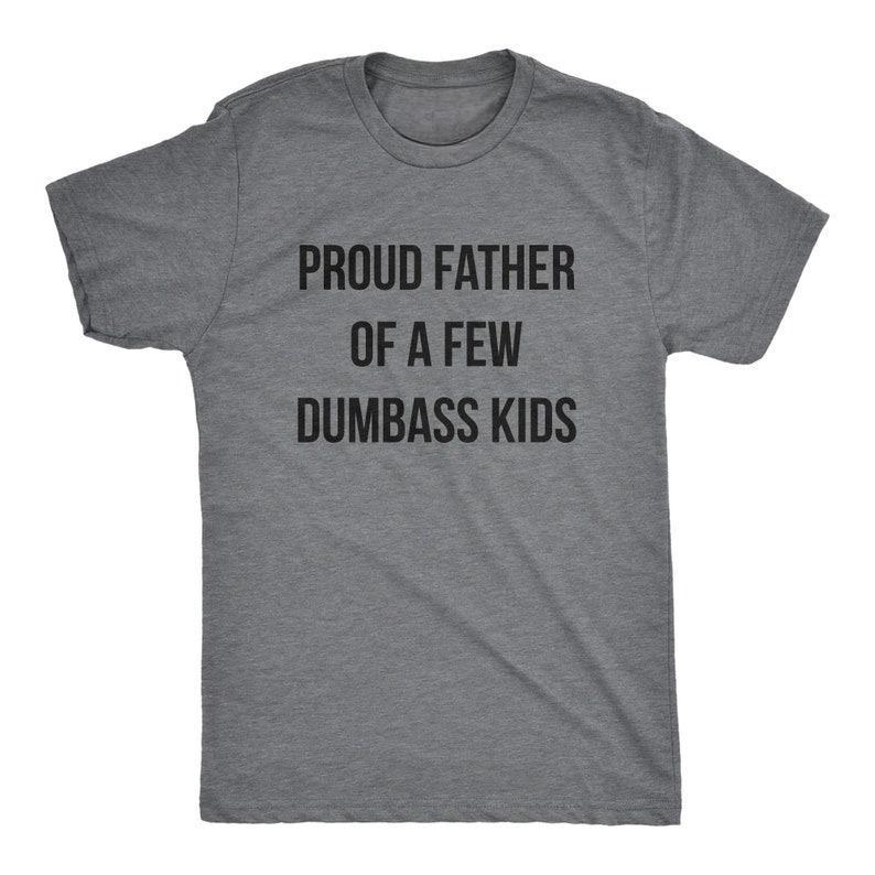 Proud Father Of A Few Dumbass Kids, Mens Funny Shirt, Fathers Day Gift, Funny Shirts For Dad, Gift from Daughter Classic Cotton Menswear Top