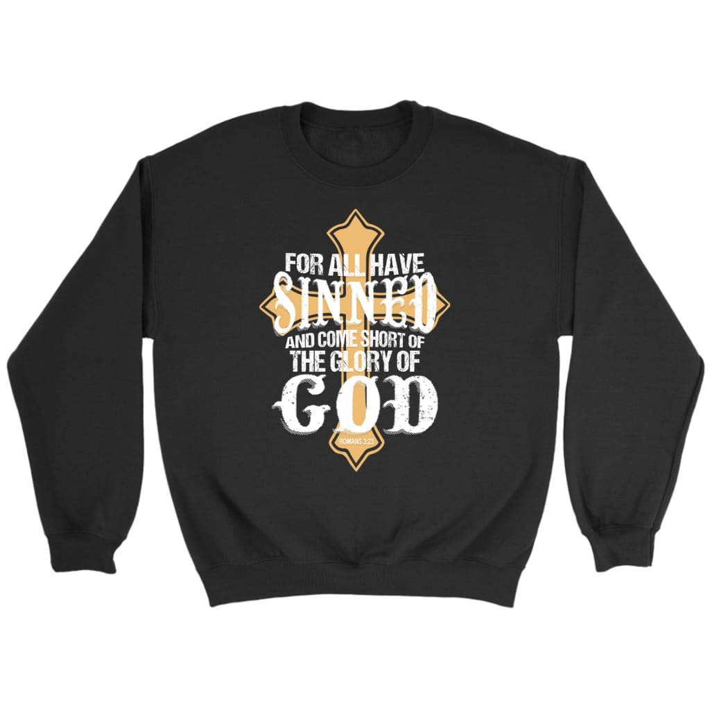 For All Have Sinned And Come Short Of The Glory Of God Sweatshirt