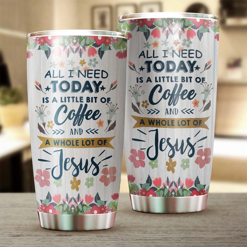 All I Need Today Is A Coffee And Jesus Catholic Christian Gift Personalized Coffee Tumbler-Birthday Christmas Gift For Coffee Lover For Her