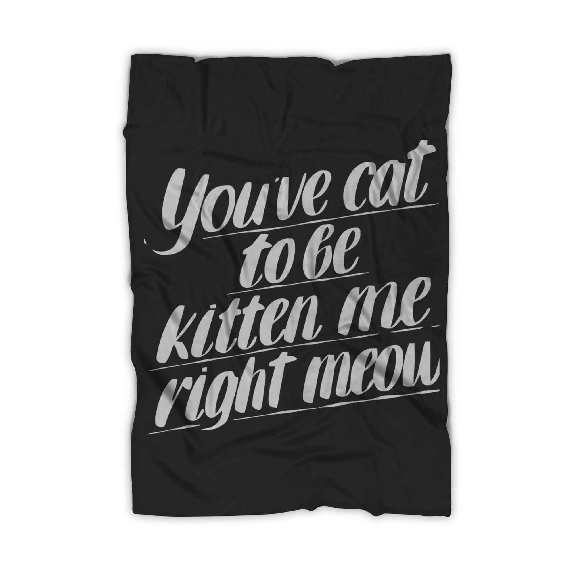 You Ve Cat To Be Kitten Me Right Moew Kill Blanket