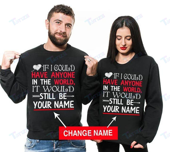 Couple Shirts Personalized Name If I Could Have Anyone In The World Matching Valentine 2022 Gifts Graphic Unisex T Shirt, Sweatshirt, Hoodie Size S – 5Xl