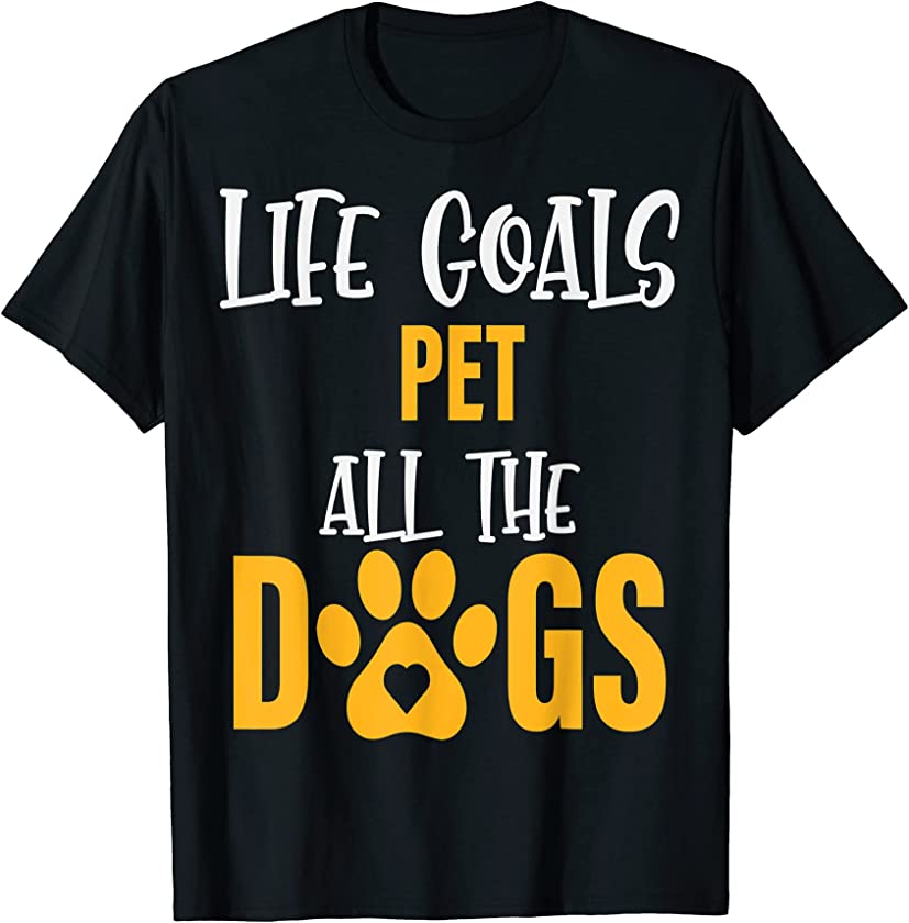 Life Goals pet all the Dogs Puppy Dog Lover T-Shirt