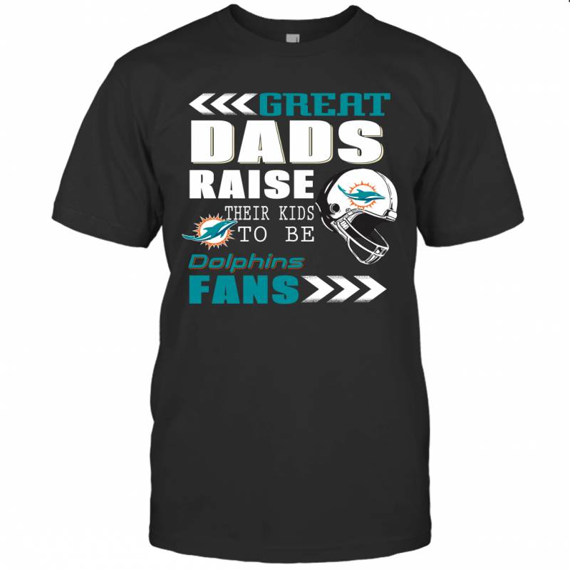 Great Dads Raise Their Kids To Be Miami Dolphins Fans Fathers Day Gift T-Shirt