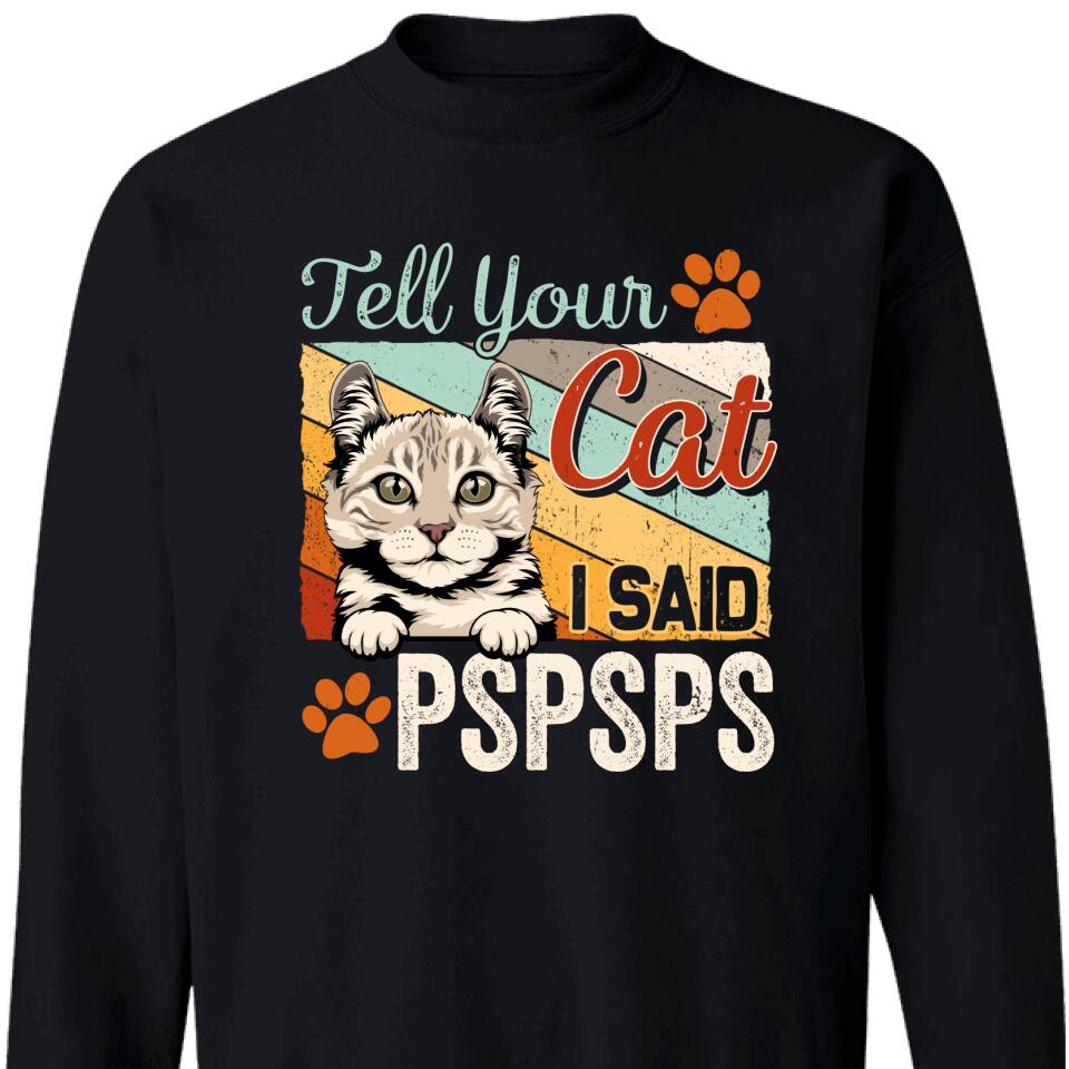 Customized Tell Your Cat, I Said Pspsps Personalized Sweatshirt – Trending Personalized