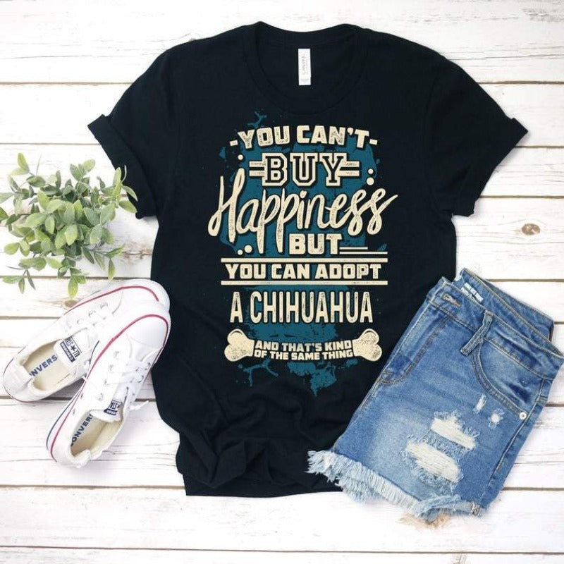 You Can’t Buy Happiness But You Can Adopt A Chihuahua Gift Dog Lovers T-Shirt