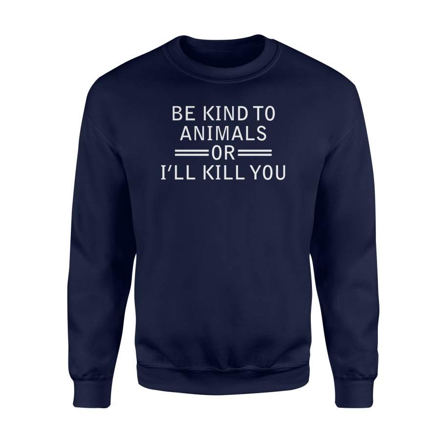 Be Kind To Animals Or I’Ll Kill You Sweatshirt