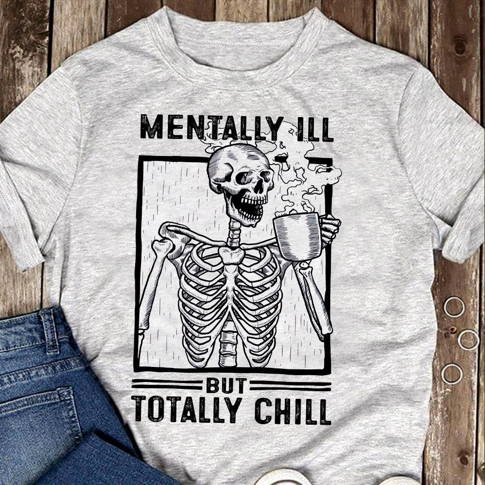 Skeleton Mentally Ill But Totally Chill Shirt, Funny Skeleton Shirt, Skeleton Lover Shirt