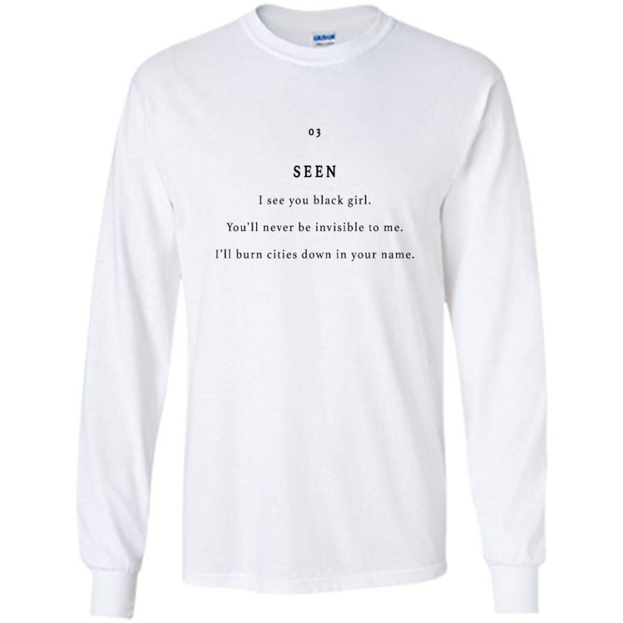 Seen You Black Girl, You’ll Never be Invisible To Me, I’ll Burn Cities Down In Your Name – Gildan Long Sleeve Shirt