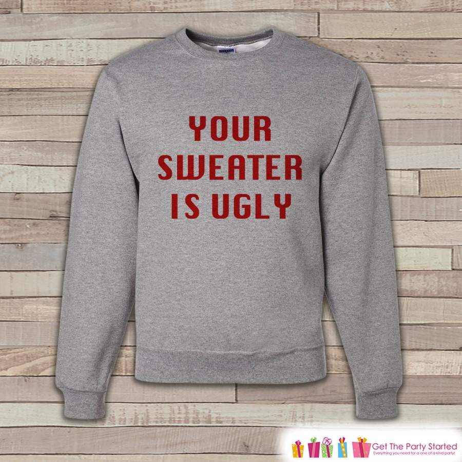 Your Sweater Is Ugly Crewneck – Adult Christmas Sweater – Funny Ugly Sweater, Sweatshirt – Christmas Gift Idea – Men’s Grey Sweatshirt