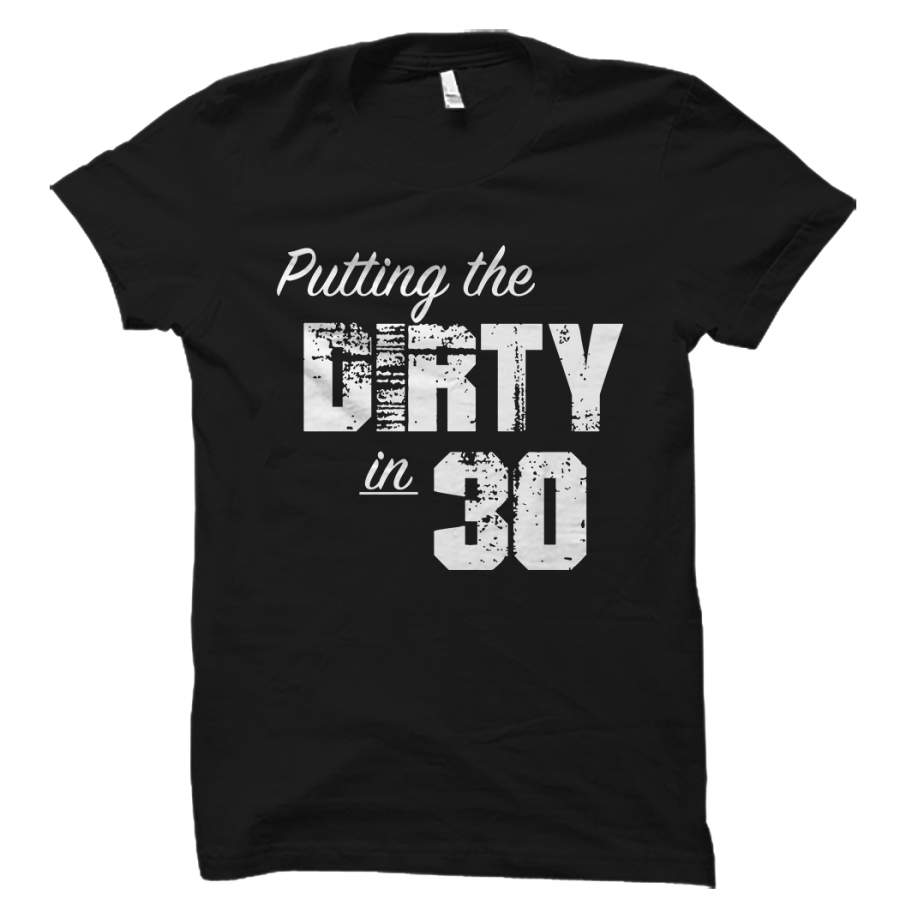 Putting The Dirty in 30 Birthday T-Shirt