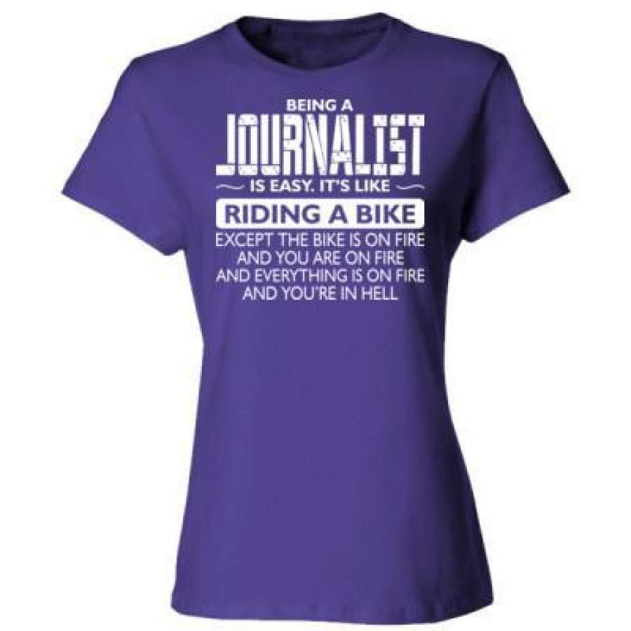 AGR Being A Journalist Is Easy Its Like The Bike Except The Bike Is On Fire – Ladies’ Cotton T-Shirt