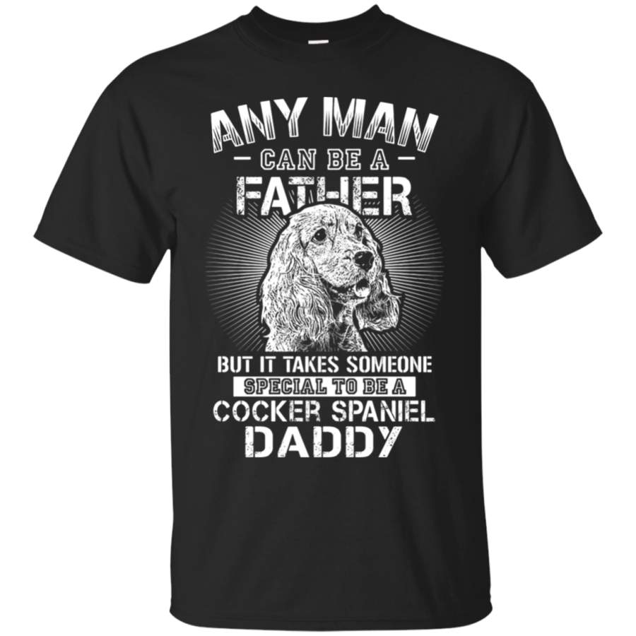 AGR Any Man Can Be A Father Special To Be Cocker Spaniel Daddy T-Shirt