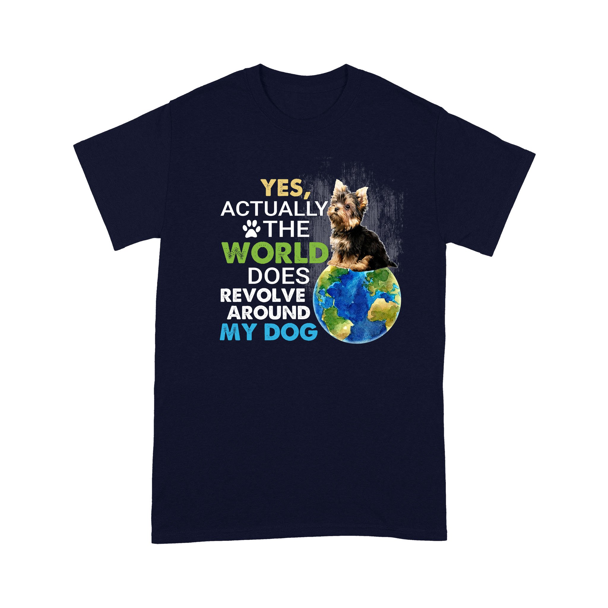 Yorkshire Terrier World does revolve around my dog – Navy Standard T-shirt S M L XL 2XL 3XL 4XL 5XL 1207