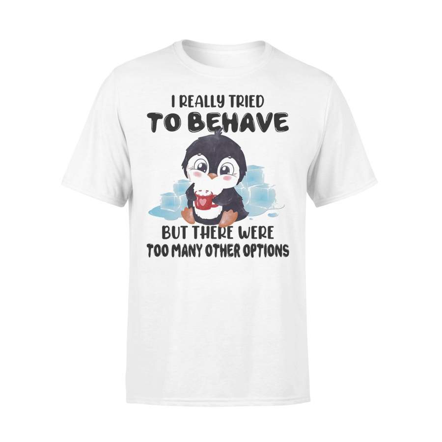 Penguin I Really Tried To Behave But There Were Too Many Other Options T-shirt