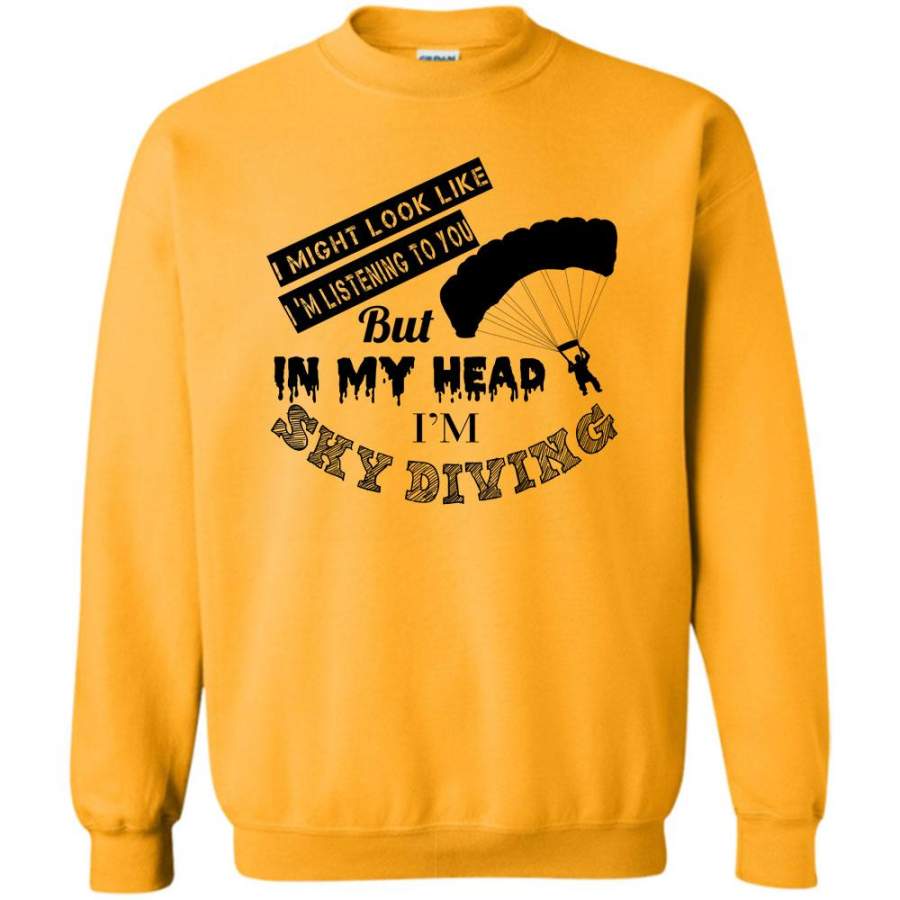 I Am A Coolest Sky Diver T Shirt, I Might Look Like I’m Listening To You Sweatshirt