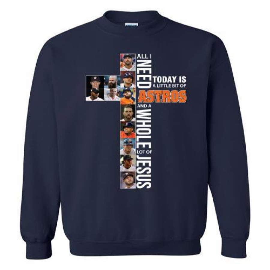 All I Need Today is A Little Bit of Houston Astros and A Whole Lot of Jesus Sweatshirt