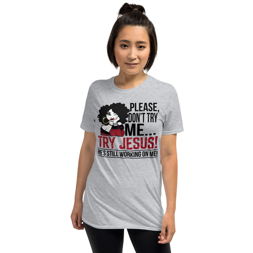 Please Don’T Try Me Try Jesus He’S Still Working On Me Unisex T-Shirt