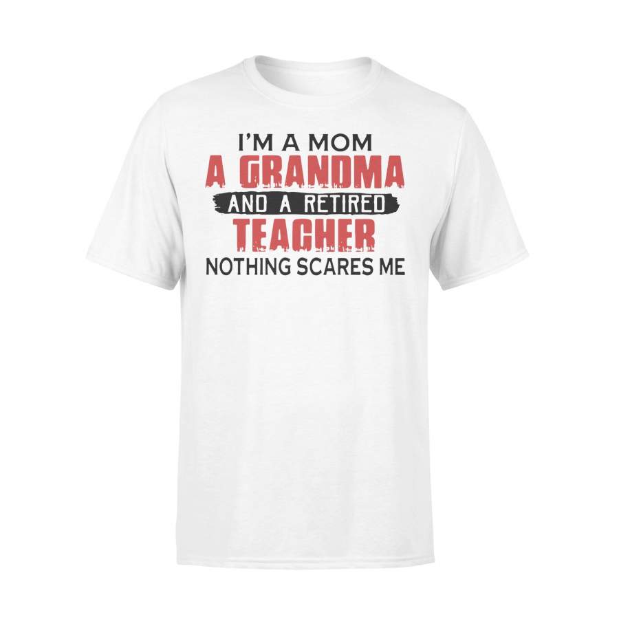 I’m A Mom A Grandma And A Retired Teacher Nothing Scares Me T-shirt