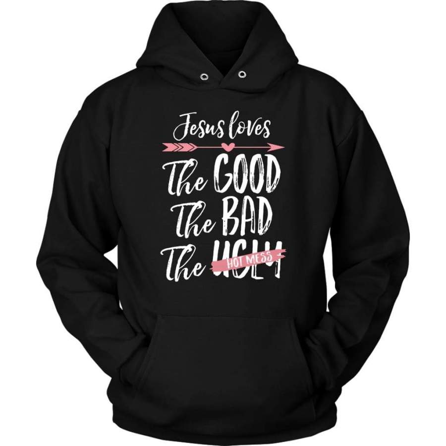 Jesus loves the good the bad the hot mess Jesus hoodie