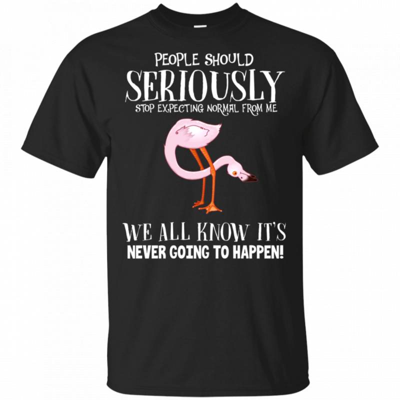 Flamingo T-shirt People Seriously Stop Expecting Normal From Me