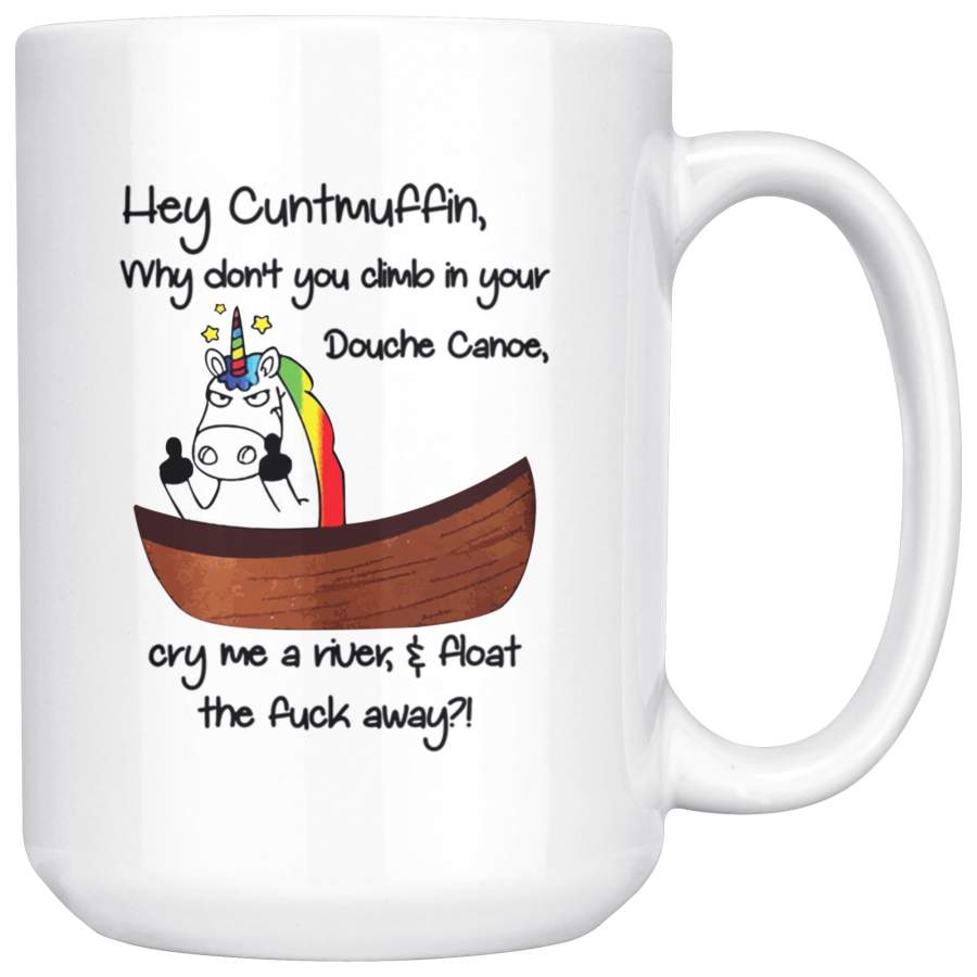 Unicorn Hey Cuntmuffin Why Don’t You Climb in your Douche Canoe Mug Coffee